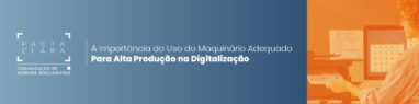 Maquinário Adequado Para Alta Produção na Digitalização